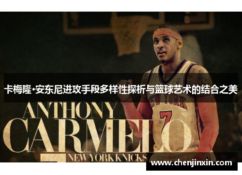 卡梅隆·安东尼进攻手段多样性探析与篮球艺术的结合之美