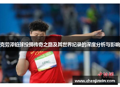 克劳泽铅球投掷传奇之路及其世界纪录的深度分析与影响