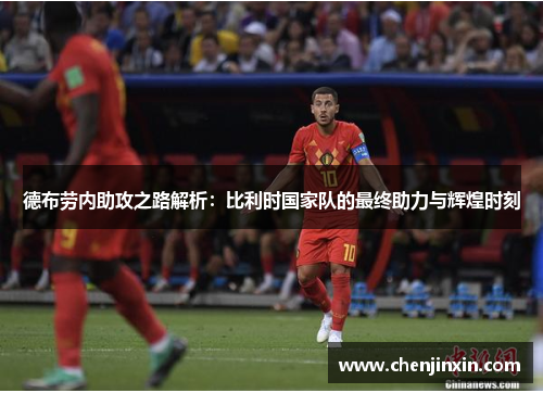 德布劳内助攻之路解析：比利时国家队的最终助力与辉煌时刻