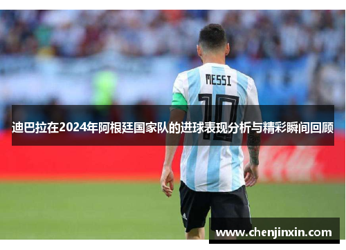 迪巴拉在2024年阿根廷国家队的进球表现分析与精彩瞬间回顾