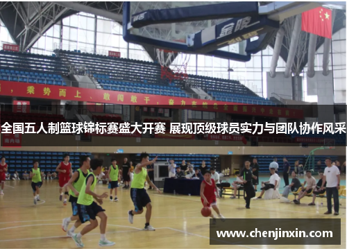 全国五人制篮球锦标赛盛大开赛 展现顶级球员实力与团队协作风采