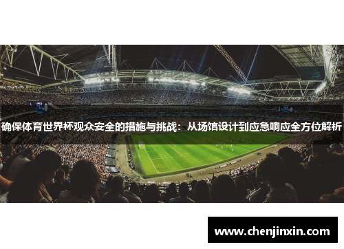 确保体育世界杯观众安全的措施与挑战：从场馆设计到应急响应全方位解析
