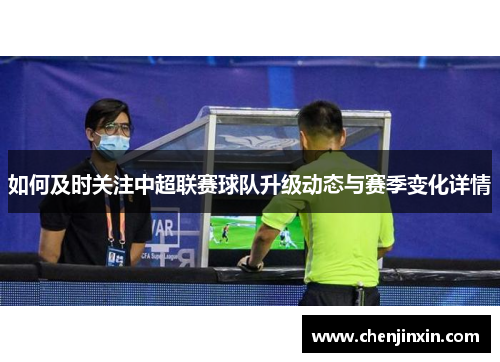 如何及时关注中超联赛球队升级动态与赛季变化详情