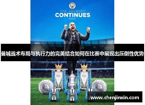 曼城战术布局与执行力的完美结合如何在比赛中展现出压倒性优势