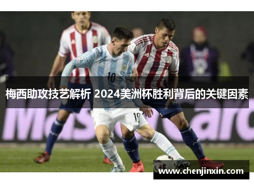 梅西助攻技艺解析 2024美洲杯胜利背后的关键因素