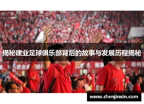 揭秘建业足球俱乐部背后的故事与发展历程揭秘