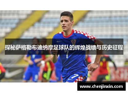 探秘萨格勒布迪纳摩足球队的辉煌战绩与历史征程 探秘萨格勒布迪纳摩足球队的辉煌战绩与历史征程