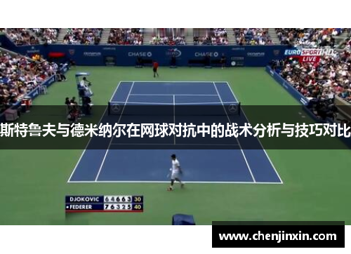斯特鲁夫与德米纳尔在网球对抗中的战术分析与技巧对比 斯特鲁夫与德米纳尔在网球对抗中的战术分析与技巧对比