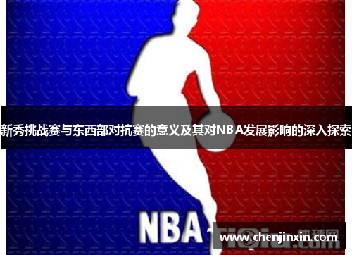 新秀挑战赛与东西部对抗赛的意义及其对NBA发展影响的深入探索