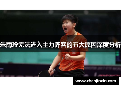 朱雨玲无法进入主力阵容的五大原因深度分析